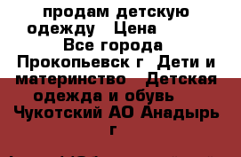 продам детскую одежду › Цена ­ 250 - Все города, Прокопьевск г. Дети и материнство » Детская одежда и обувь   . Чукотский АО,Анадырь г.